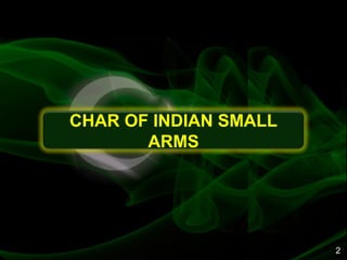 CHAR OF INDIAN SMALL
ARMS
2
 