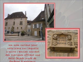 Un nom curieux pour
cette place sur laquelle
s’ouvre l’ancien couvent
des Clarisses offrant une
belle façade ornée de
 