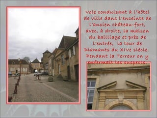 Voie conduisant à l’hôtel
de ville dans l’enceinte de
l’ancien château-fort,
avec, à droite, la maison
du bailliage et près de
l’entrée, la tour de
Diamants du XIVe siècle.
Pendant la Terreur on y
enfermait les suspects.
 