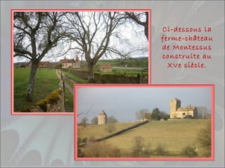 Ci-dessous la
ferme-château
de Montessus
construite au
XVe siècle.
 