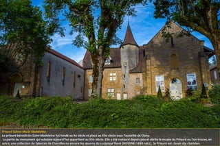 Prieuré Sainte Marie Madeleine.
Le prieuré bénédictin Saint-Madeleine fut fondé au Xe siècle et placé au XIIe siècle sous l'autorité de Cluny.
La partie du monument qui subsiste aujourd'hui appartient au XVe siècle. Elle a été restauré depuis peu et abrite le musée du Prieuré ou l'on trouve, en
autre, une collection de faïences de Charolles ou encore les œuvres du sculpteur René DAVOINE (1888-1962). le Prieuré est classé site clunisien.
 