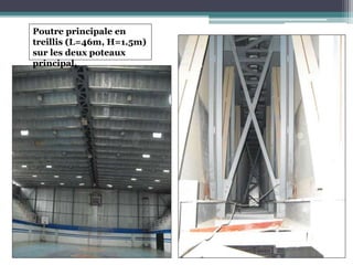 Poutre principale en
treillis (L=46m, H=1.5m)
sur les deux poteaux
principal.
 