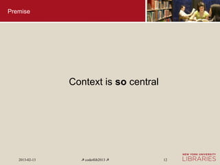 Premise




                Context is so central




   2013-02-13     ☭ code4lib2013 ☭      12
 