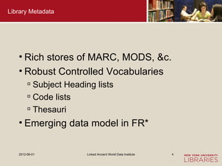Library Metadata




   • Rich stores of MARC, MODS, &c.
   • Robust Controlled Vocabularies
         Subject Heading lis...