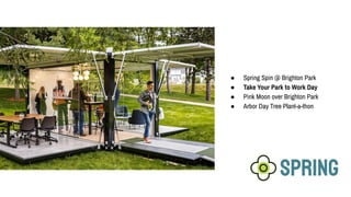 SPRING
● Spring Spin @ Brighton Park
● Take Your Park to Work Day
● Pink Moon over Brighton Park
● Arbor Day Tree Plant-a-thon
 