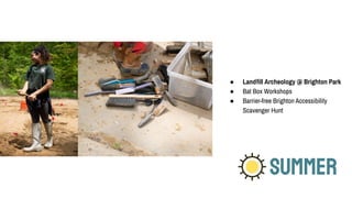 SUMMER
● Landﬁll Archeology @ Brighton Park
● Bat Box Workshops
● Barrier-free Brighton Accessibility
Scavenger Hunt
 