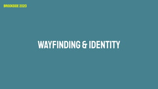 WAYFINDING&IDENTITY
Brookside2020
 