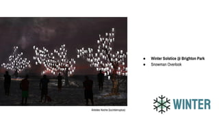 ● Winter Solstice @ Brighton Park
● Snowman Overlook
Arboles Noche (luzinterruptus)
WINTER
 