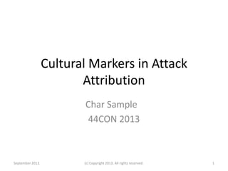Cultural Markers in Attack
Attribution
Char Sample
44CON 2013

September 2013.

(c) Copyright 2013. All rights reserved.

1

 