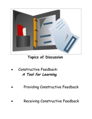 Topics of Discussion


•   Constructive Feedback:
      A Tool for Learning


•      Providing Constructive Feedback


•      Receiving Constructive Feedback
 