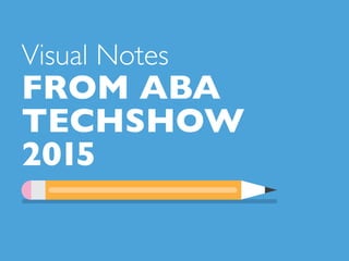 FROM ABA
TECHSHOW
2015
Visual Notes
 