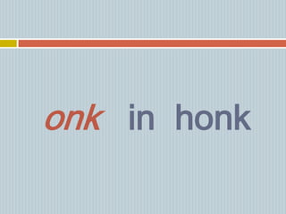 onk in honk
 