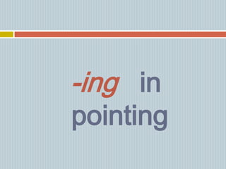-ing in
pointing
 