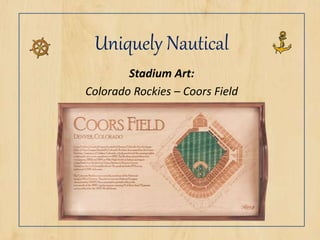 Uniquely Nautical
Stadium Art:
Colorado Rockies – Coors Field
 