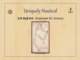 Uniquely Nautical
2-D Golf Art: Greyhawk GC, Arizona
 