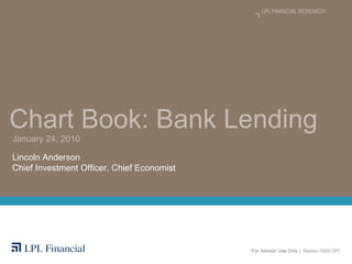 Chart Book: Bank Lending Lincoln Anderson  Chief Investment Officer, Chief Economist January 24, 2010 