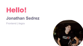 Hello!
Jonathan Sedrez
Frontend | ilegra
2
 