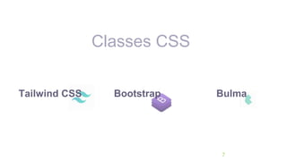 7
Classes CSS
Bootstrap
Tailwind CSS Bulma
 