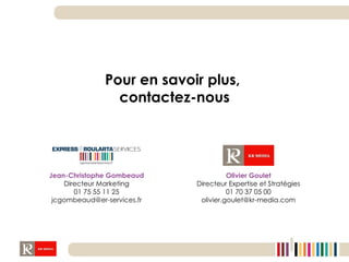 Pour en savoir plus,  contactez-nous Jean-Christophe Gombeaud Directeur Marketing 01 75 55 11 25 [email_address] Olivier Goulet Directeur Expertise et Stratégies 01 70 37 05 00 [email_address] 