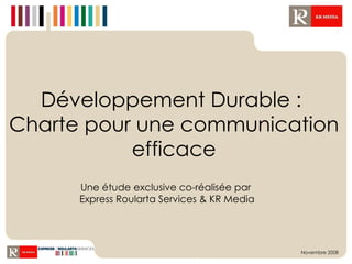 Développement Durable :  Charte pour une communication efficace Une étude exclusive co-réalisée par  Express Roularta Services & KR Media Novembre 2008 