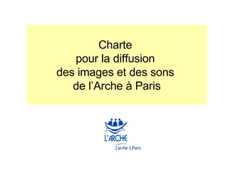 Charte  pour la diffusion  des images et des sons  de l’Arche à Paris 
