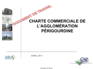 DOCUMENT DE TRAVAIL CHARTE COMMERCIALE DE L’AGGLOMÉRATION PÉRIGOURDINE AVRIL 2011 