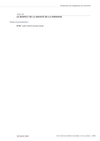 Récapitulatif des engagements des ministères




        AXE III
        LE RESPECT DE LA DIGNITÉ DE LA PERSONNE

Traite et prostitution

        N°181 Lutter contre le tourisme sexuel




         ▲                                                                                                      213
                        ▲
                            ▲




             SOMMAIRE                            POUR L’ÉGALITÉ DES HOMMES ET DES FEMMES, LA FRANCE S’ENGAGE.
 