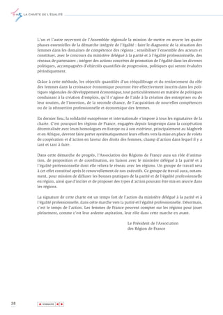 LA CHARTE DE L’ÉGALITÉ




            L'un et l'autre recevront de l'Assemblée régionale la mission de mettre en œuvre les quatre
            phases essentielles de la démarche intégrée de l'égalité : faire le diagnostic de la situation des
            femmes dans les domaines de compétence des régions ; sensibiliser l'ensemble des acteurs et
            constituer, avec le concours du ministère délégué à la parité et à l’égalité professionnelle, des
            réseaux de partenaires ; intégrer des actions concrètes de promotion de l'égalité dans les diverses
            politiques, accompagnées d'objectifs quantifiés de progression, politiques qui seront évaluées
            périodiquement.

            Grâce à cette méthode, les objectifs quantifiés d'un rééquilibrage et du renforcement du rôle
            des femmes dans la croissance économique pourront être effectivement inscrits dans les poli-
            tiques régionales de développement économique, tout particulièrement en matière de politiques
            conduisant à la création d'emplois, qu'il s'agisse de l'aide à la création des entreprises ou de
            leur soutien, de l'insertion, de la seconde chance, de l'acquisition de nouvelles compétences
            ou de la réinsertion professionnelle et économique des femmes.

            En dernier lieu, la solidarité européenne et internationale s'impose à tous les signataires de la
            charte. C'est pourquoi les régions de France, engagées depuis longtemps dans la coopération
            décentralisée avec leurs homologues en Europe ou à son extérieur, principalement au Maghreb
            et en Afrique, devront faire porter systématiquement leurs efforts vers la mise en place de volets
            de coopération et d'action en faveur des droits des femmes, champ d'action dans lequel il y a
            tant et tant à faire.

            Dans cette démarche de progrès, l'Association des Régions de France aura un rôle d'anima-
            tion, de proposition et de coordination, en liaison avec le ministère délégué à la parité et à
            l’égalité professionnelle dont elle reliera le réseau avec les régions. Un groupe de travail sera
            à cet effet constitué après le renouvellement de nos exécutifs. Ce groupe de travail aura, notam-
            ment, pour mission de diffuser les bonnes pratiques de la parité et de l'égalité professionnelle
            en région, ainsi que d'inciter et de proposer des types d'action pouvant être mis en œuvre dans
            les régions.

            La signature de cette charte est un temps fort de l’action du ministère délégué à la parité et à
            l’égalité professionnelle, dans cette marche vers la parité et l'égalité professionnelle. Désormais,
            c'est le temps de l'action. Les femmes de France peuvent compter sur les régions pour jouer
            pleinement, comme c'est leur ardente aspiration, leur rôle dans cette marche en avant.

                                                                  Le Président de l’Association
                                                                  des Région de France




38           ▲
                            ▲
                                ▲




                 SOMMAIRE
 