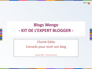 Blogs Wengo - KIT DE L’EXPERT BLOGGER - Charte Edito Conseils pour tenir son blog Janvier 2011 – Service Experts 