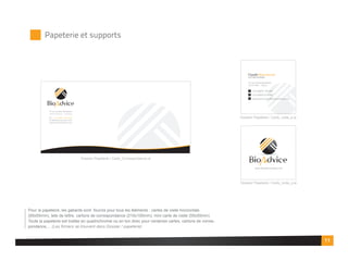 Papeterie et supports
Pour la papeterie, les gabarits sont fournis pour tous les éléments : cartes de visite horizontals
(85x55mm), tete de lettre, cartons de correspondance (210x100mm), mini carte de visite (55x55mm)
Toute la papeterie est traitée en quadrichromie ou en ton direc pour certaines cartes, cartons de corres-
pondance,... (Les fichiers se trouvent dans Dossier / papeterie)
Dossier/ Papeterie / Carte_Correspondance.ai
Dossier/ Papeterie / Carte_visite_p.ai
Dossier/ Papeterie / Carte_visite_p.ai
11
16 rue Charles Baudelaire
75012 Paris - France
Tél : +33 609 126 884
info@bioadviceonline.com
www.bioadviceonline.com
www.bioadviceonline.com
Claude Bensoussan
CEO AND FOUNDER
16 rue Charles Baudelaire
75012 Paris - France
+33 (0)609 126 884
+33 (0)959 974 860
claude.bensoussan@bioadviceonline.com
 