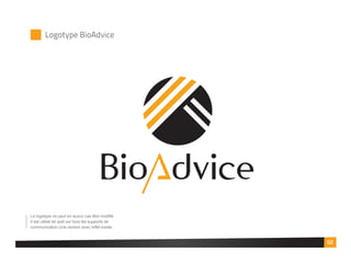 Logotype BioAdvice
Le logotype ne peut en aucun cas être modifié.
Il est utilisé tel quel sur tous les supports de
communication.Une version avec reflet existe.
02
 