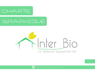 charte
graphique

Inter Bio
Le restaurant typiquement Bio

2013

www.interbio.fr

 