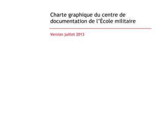 Charte graphique du centre de
documentation de l’École militaire
Version juillet 2013

 