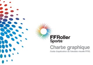 Charte graphique
Guide d'application de l'identité visuelle FFRS
 