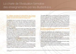 II.2. Impliquer tous-toutes les acteurs-actrices pour favoriser
l’appropriation de la démarche d’évaluation et contribuer à faire
émerger une culture de la qualité des enseignements
• L’institution assure la promotion de l’évaluation. Elle apporte un sou-
tien politique fort et continu. Elle met à disposition les moyens humains
et financiers nécessaires pour concrétiser cette politique. Elle s’engage à
informer les enseignant-e-s et les étudiant-e-s de l’importance accordée à
l’évaluation par l’institution. A minima, tous les questionnaires à destination
de l’étudiant-e comportent un message sur l’importance que l’institution
accorde à l’évaluation.
• La composante élabore et met en place une stratégie et des modalités
dans le cadre de la politique et du cadre définis par l’établissement. Ce
dispositif est validé par le conseil de la composante. Avec iCAP, elle anime
des échanges avec ses enseignants et ses étudiants pour promouvoir la
démarche d’évaluation, clarifier les objectifs et les bénéfices et valider les
procédures. Elle nomme un responsable de l’évaluation en son sein et une
structure qui veille au bon déroulement des opérations et au respect des
règles et des principes adoptés.
• L’enseignant-e ou le-la responsable de l’évaluation ou de formation
ou d’UE participe activement à l’élaboration des stratégies et des moda-
lités de sa composante. Il-Elle contribue à la promotion de l’évaluation des
enseignements auprès des étudiant-e-s. Il-Elle s’engage à rendre lisible
auprès des étudiant-e-s le bilan de son évaluation.
• L’étudiant-e participe activement à l’élaboration des stratégies et des
modalités de l’évaluation. Il-Elle est attenti-f-ve aux actions de sensibilisa-
tion aux enjeux de l’évaluation mises en place par la composante. Il-Elle
s’engage à remplir l’ensemble des questionnaires qui lui est proposé.
• Le service iCAP assure la coordination et le soutien de l’ensemble du
dispositif. Il met à disposition des composantes et des enseignant-e-s, des
personnels spécialisés pour accompagner les réflexions en amont et en
aval de l’évaluation. Il élabore, met à disposition et entretient des outils
spécifiques (questionnaires, site Web, base de données, …) pour simpli-
fier, faciliter et rendre plus lisible l’évaluation. Il assiste la Commission
d’Evaluation du CEVU dans ses réflexions et les bilans. Il élabore les bilans
globaux annuels qui sont soumis au CEVU et au CA. Il met en place des me-
sures de valorisation de l’activité d’enseignement (prix, portfolio4/dossier
d’enseignement) et de conseil pédagogique auprès des enseignant-e-s.
II.3. Améliorer la qualité des enseignements dans le cadre de la
démarche qualité de l’institution
• Proposer des améliorations des enseignements. Il est nécessaire de
respecter l’objectif de cette évaluation qui est d’améliorer l’enseignement
et de favoriser un meilleur apprentissage pour l’étudiant-e. Il est égale-
ment impératif de diffuser et de discuter le résultat de l’évaluation et les
améliorations proposées avec les différents act-eur-rice-s.
• Mettre en place une évaluation réfléchie de qualité et non une évalua-
tion de masse systématique et uniforme. Cette démarche doit se faire de
manière progressive, réfléchie et contrôlée.
• Evaluer régulièrement les procédures d’évaluation afin de les amélio-
rer et de les adapter aux besoins et aux contraintes.
• Mettre en place des procédures ouvertes, flexibles et lisibles pour adap-
ter l’évaluation au contexte et prendre ainsi en compte la diversité des
situations.
4
Portfolio : Un portfolio est un dossier personnel dans lequel les acquis de formation et les acquis de l’expérience d’une personne sont définis et démontrés en vue d’une reconnaissance par un établissement d’enseignement
ou un employeur.
La charte de l’évaluation formative
des enseignements par les étudiant-e-s
 