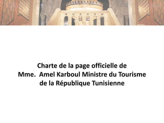 Charte de la page officielle de
Mme. Amel Karboul Ministre du Tourisme
de la République Tunisienne
 