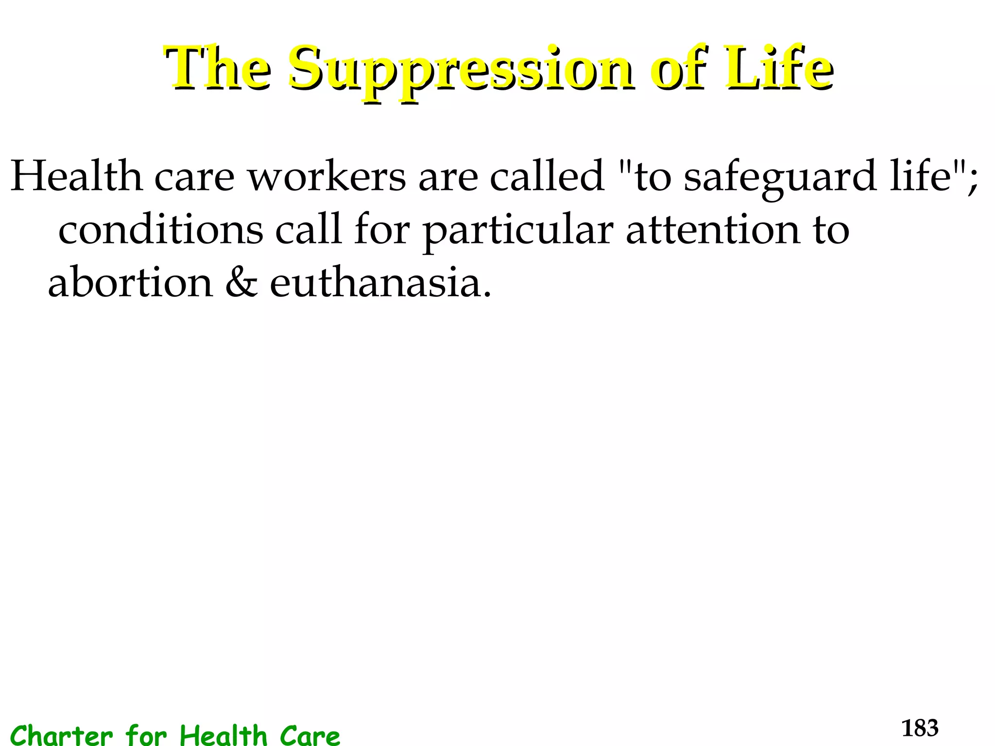 The Suppression of Life Health care workers are called "to safeguard life";  conditions call for particular attention to abortion & euthanasia.  Charter for Health Care Workers 