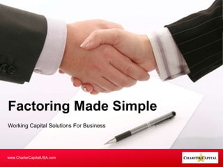 Working Capital Solutions For Business
Factoring Made Simple
www.CharterCapitalUSA.com
 