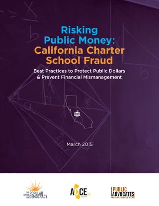 Risking
Public Money:
California Charter
School Fraud
Best Practices to Protect Public Dollars
& Prevent Financial Mismanagement
March 2015
 