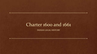 Charter 1600 and 1661
INDIAN LEGAL HISTORY
 