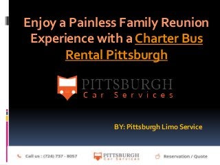 Enjoy a Painless Family Reunion
Experience with a Charter Bus
Rental Pittsburgh
BY: Pittsburgh Limo Service
 