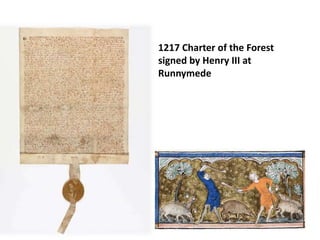 1217 Charter of the Forest
signed by Henry III at
Runnymede
 