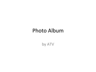 Photo Album

   by ATV
 