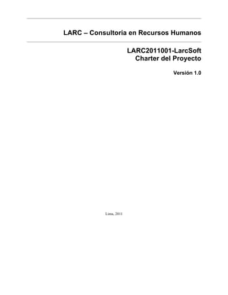 LARC – Consultoria en Recursos Humanos
LARC2011001-LarcSoft
Charter del Proyecto
Versión 1.0
Lima, 2011
 
