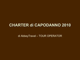 CHARTER di CAPODANNO 2010 di AbbeyTravel – TOUR OPERATOR 