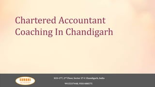 Chartered Accountant
Coaching In Chandigarh
SCO-177, 2nd Floor, Sector 37-C Chandigarh, India
9915337448, 9501488575
 