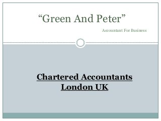 Chartered Accountants
London UK
“Green And Peter”
Accountant For Business
 
