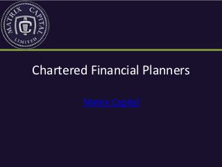 Chartered Financial Planners

         Matrix Capital
 