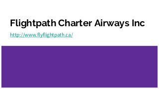 Flightpath Charter Airways Inc
http://www.flyflightpath.ca/
 