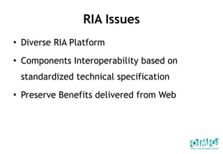 RIA Issues Diverse RIA Platform Components Interoperability based on standardized technical specification Preserve Benefits delivered from Web 